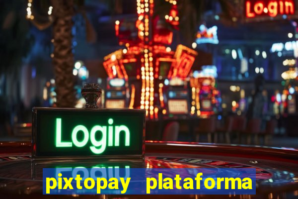 pixtopay plataforma de jogos