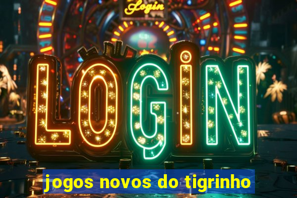 jogos novos do tigrinho