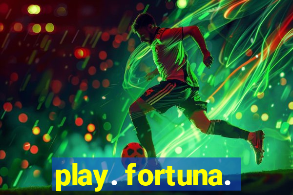 play. fortuna.