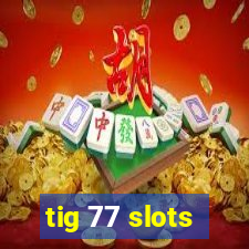 tig 77 slots