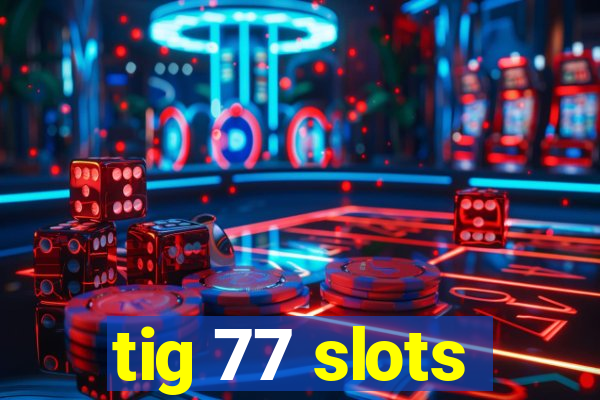 tig 77 slots