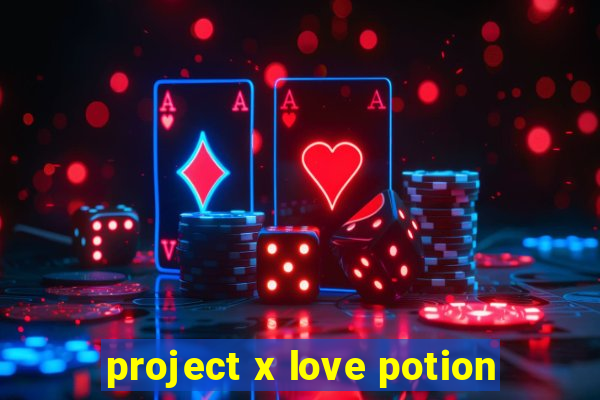 project x love potion