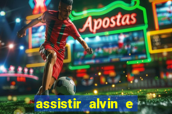 assistir alvin e os esquilos