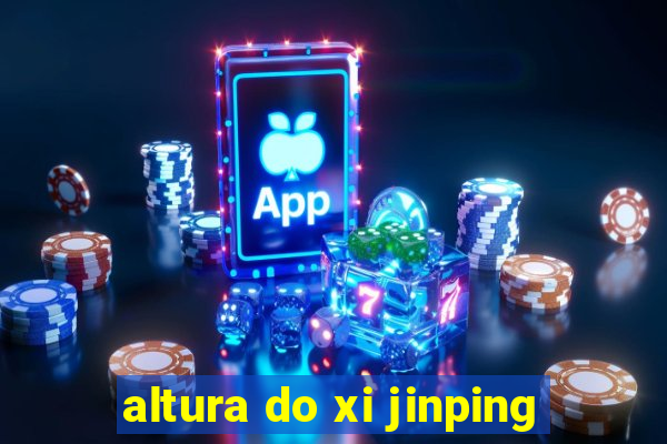 altura do xi jinping