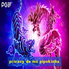 privacy de mc pipokinha