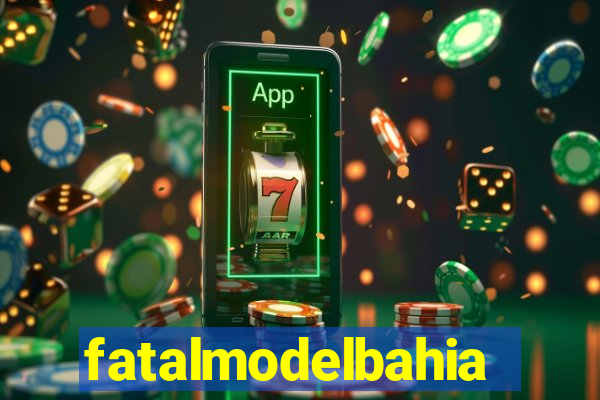 fatalmodelbahia