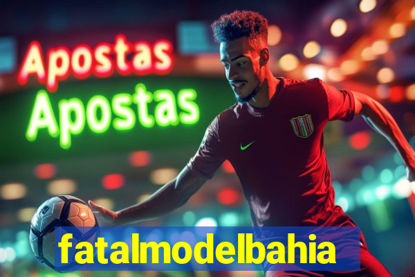 fatalmodelbahia