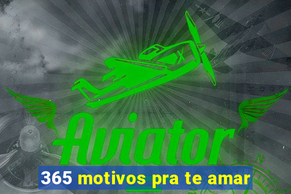 365 motivos pra te amar