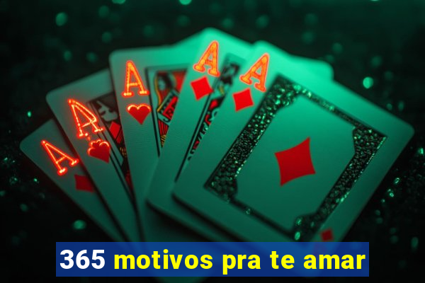 365 motivos pra te amar