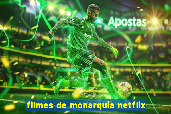 filmes de monarquia netflix