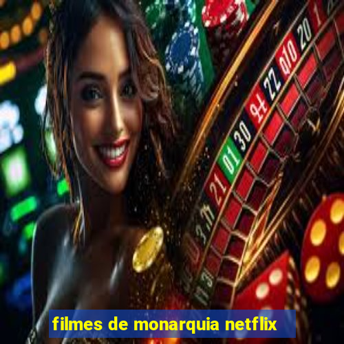 filmes de monarquia netflix