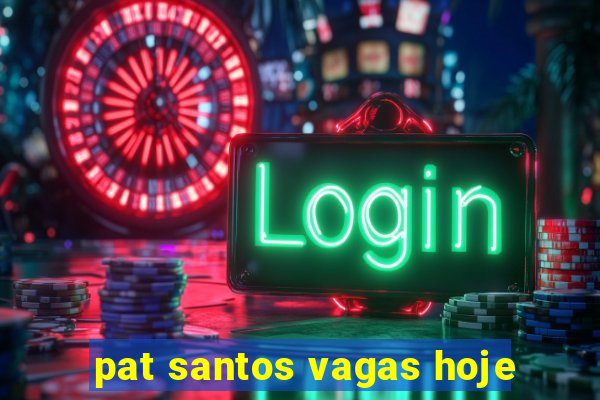 pat santos vagas hoje