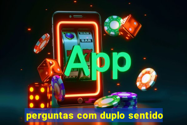 perguntas com duplo sentido