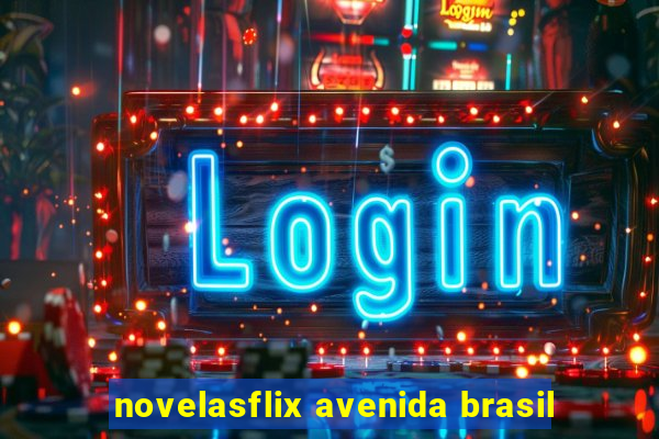 novelasflix avenida brasil