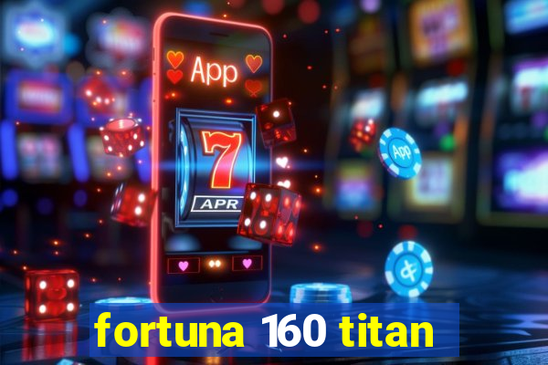 fortuna 160 titan