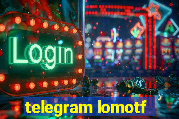 telegram lomotf