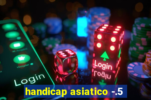 handicap asiatico -.5