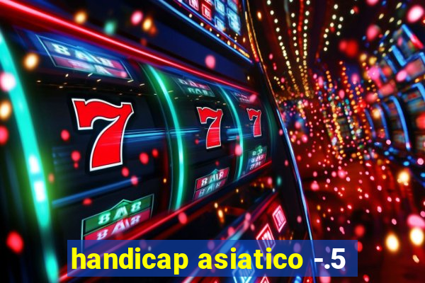 handicap asiatico -.5