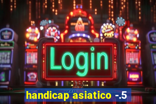 handicap asiatico -.5