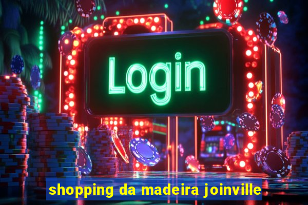 shopping da madeira joinville