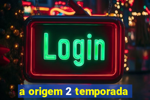 a origem 2 temporada