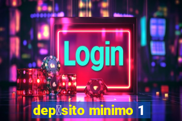 dep贸sito minimo 1