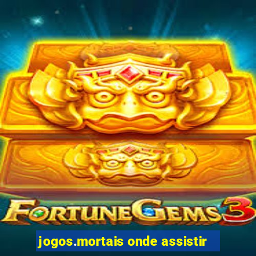 jogos.mortais onde assistir