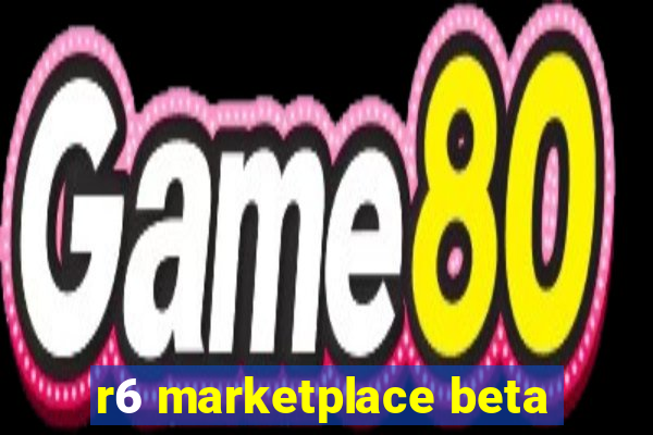 r6 marketplace beta