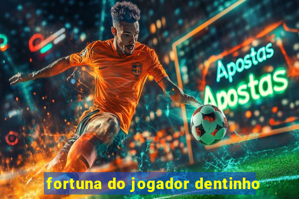 fortuna do jogador dentinho