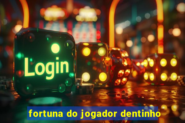 fortuna do jogador dentinho