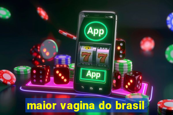 maior vagina do brasil