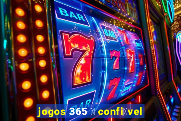 jogos 365 茅 confi谩vel