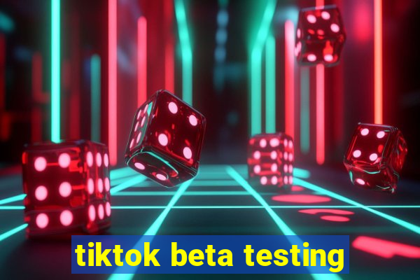 tiktok beta testing