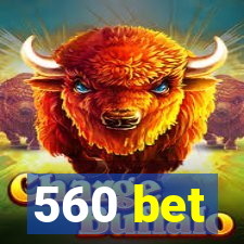 560 bet