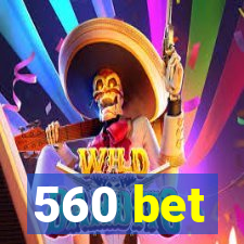 560 bet