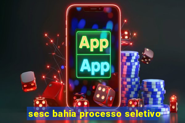 sesc bahia processo seletivo