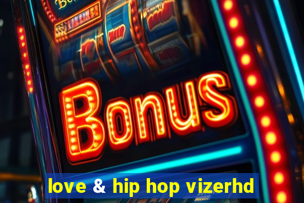 love & hip hop vizerhd