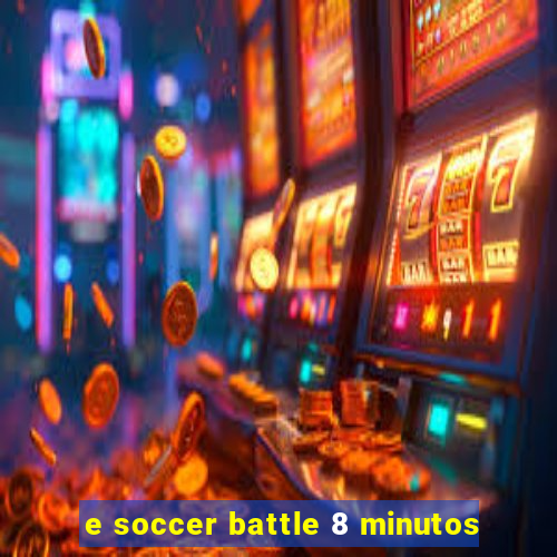 e soccer battle 8 minutos