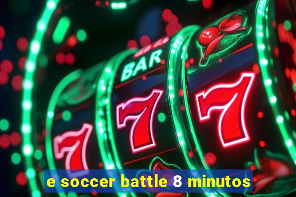 e soccer battle 8 minutos