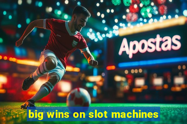 big wins on slot machines