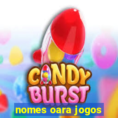 nomes oara jogos