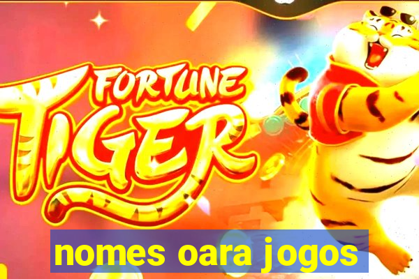 nomes oara jogos