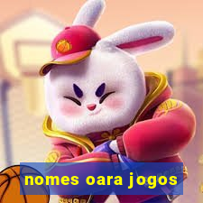 nomes oara jogos