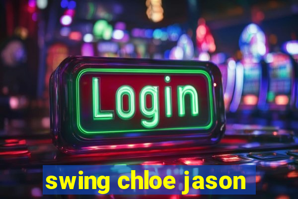 swing chloe jason