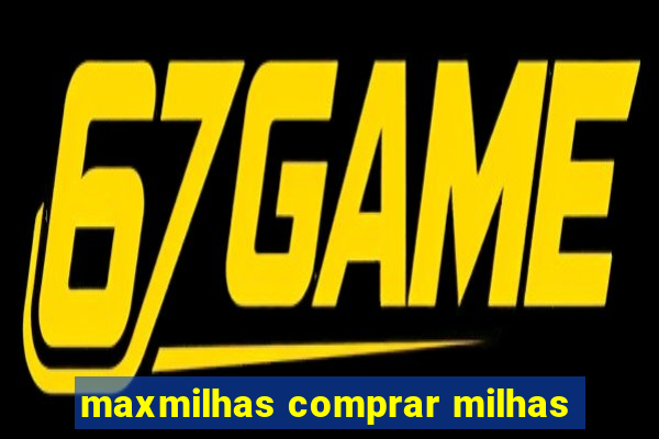 maxmilhas comprar milhas