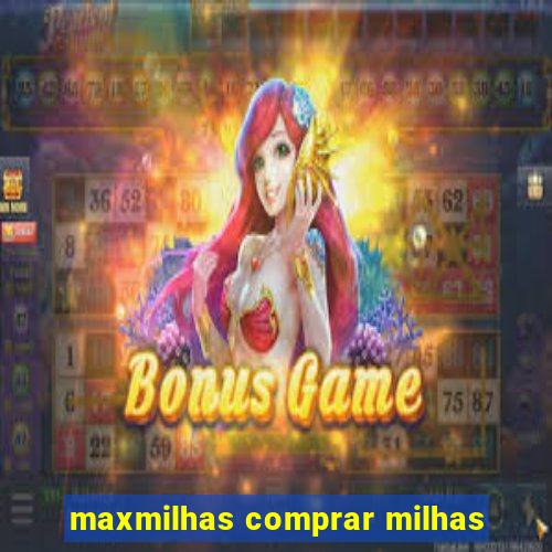 maxmilhas comprar milhas