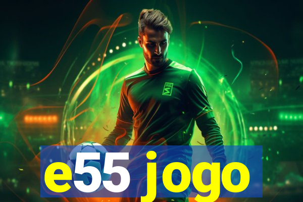 e55 jogo