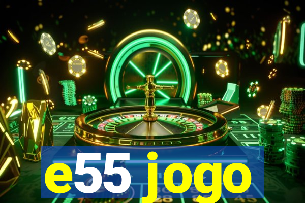 e55 jogo