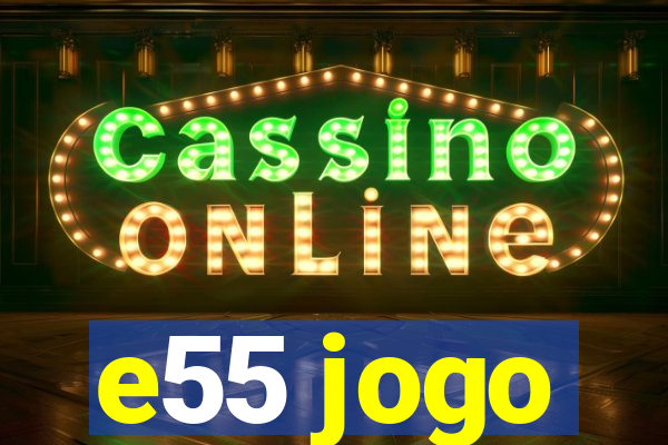 e55 jogo