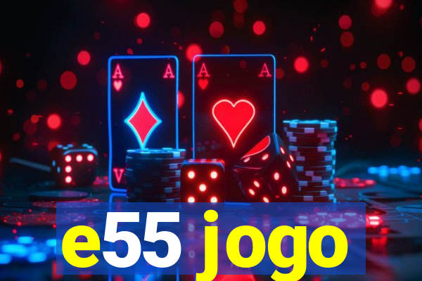 e55 jogo